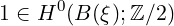 0
1 ∈ H (B (ξ);ℤ∕2)